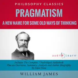 Pragmatism: A New Name for Some Old Ways of Thinking (Unabridged)