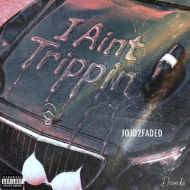 I Ain't Trippin Jojo2Faded