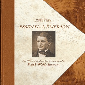 Emerson: Essential Emerson - Key Works of the American Transcendentalist Ralph Waldo Emerson (Unabridged)