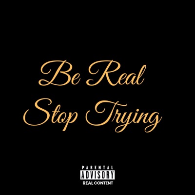 Be Real Stop Trying - Single