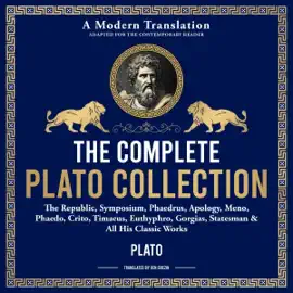 The Complete Plato Collection: The Republic, Symposium, Phaedrus, Apology, Meno, Phaedo, Crito, Timaeus, Euthyphro, Gorgias, Statesman & All His Classic Works (Unabridged)