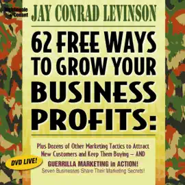 62 Free Ways to Grow Your Business Profits: Plus Dozens of Other Marketing Tactics to Attract New Customers and Keep Them Buying - And Guerrilla Marketing in Action! (Unabridged)