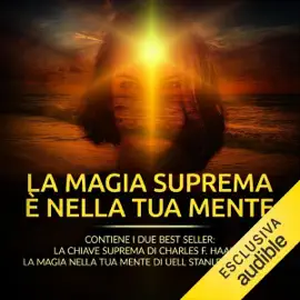 La Magia suprema è nella tua Mente: Contiene i due Best seller: La Chiave Suprema di Charles F. Haanel  e La Magia nella tua Mente di Uell Stanley Andersen