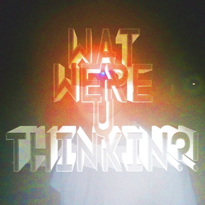 WAT WERE U THINKIN?! - Single
