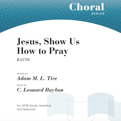 Jesus, Show Us How to Pray (feat. C. Leonard Raybon & Adam M. L. Tice) - Single