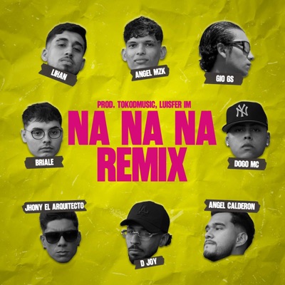 NA NA NA (feat. Ángel MZK, Ángel Calderón, Dogo MC, Briale, D Joy, Gio Gs, Jhony El Arquitecto & Lihan) [Remix] - Single