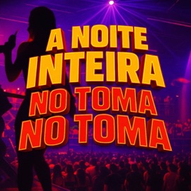 A Noite Inteira No Toma No Toma (feat. MC Lukinha da Lacoste) DJ PV do SI, DJ Glm & Mc Neguinho do ITR