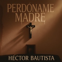 Perdóname Madre - Single - Hector Bautista