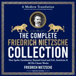The Complete Friedrich Nietzsche Philosophy Collection: Thus Spoke Zarathustra, Beyond Good and Evil, The Antichrist, Ecce Homo, The Gay Science, Twilight of the Idols & All His Classic Works (Unabridged)