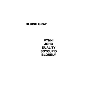 BLUISH GRAY (feat. JOHO, Duality, BLonely & soycupid) Quaran Ahmad