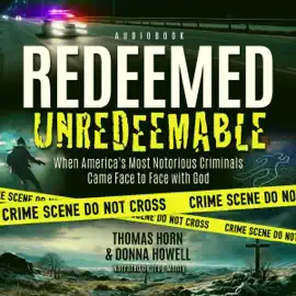 Redeemed Unredeemable: When America’s Most Notorious Criminals Came Face to Face with God (Unabridged)