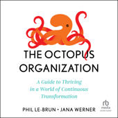The Octopus Organization : A Guide to Thriving in a World of Continuous Transformation