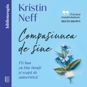 Compasiunea de sine: Fii bun cu tine însuți și scapă de autocritică - Kristin Neff & Oana Dorobanțu - translator