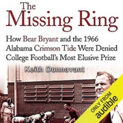 The Missing Ring: How Bear Bryant and the 1966 Alabama Crimson Tide Were Denied College Football's Most Elusive Prize (Unabridged) - Keith Dunnavant
