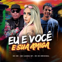 Eu e Você e Sua Amiga - Single - MC Luana SP, MC K9 & DJ Z3 ORIGINAL