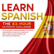 Learn Spanish: The 83-Hour Ultimate Challenge: A Fun and Highly Engaging Beginner-to-Advanced Guide Packed with Grammar, Vocabulary, Short Stories, Common Phrases, and Real-World Conversations (Unabridged)