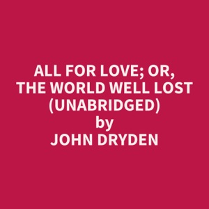 All for Love; or, The World Well Lost (UNABRIDGED)