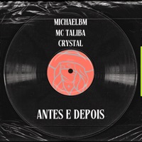 Antes e Depois - Single - Michaelbm, CRYSTAL, MC Talibã & Rio Blanco