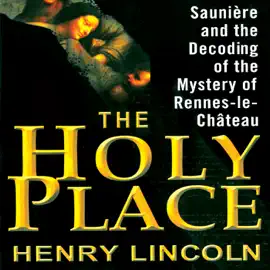 The Holy Place: Sauniere and the Decoding of the Mystery of Rennes-le-Chateau (Unabridged)