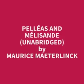 Pelléas and Mélisande (Unabridged)