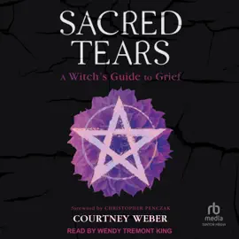 Sacred Tears : A Witch's Guide to Grief