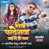 Piya Pardeshwa Gaile Ho Ram - Single - Awanish Babu & Shilpi Raj