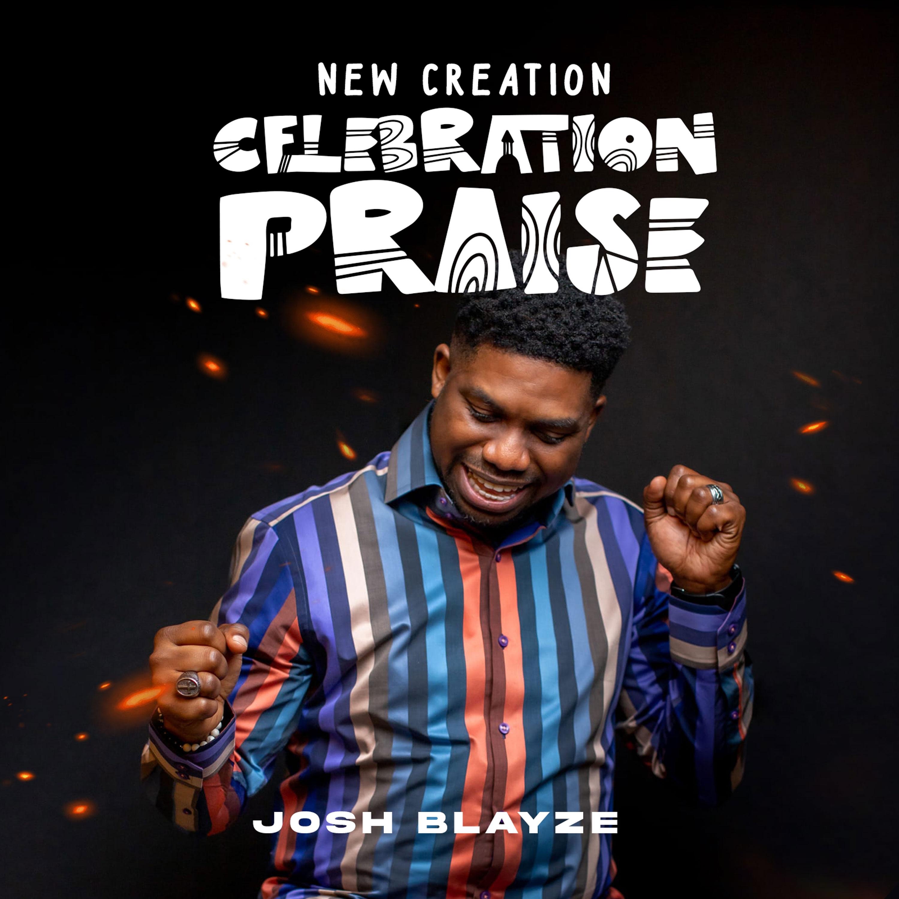 Josh Blayze | - New Creation Celebration Praise