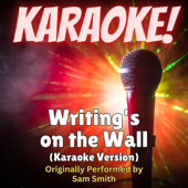 Writing's on the Wall (Karaoke Version Originally Performed by Sam Smith)
