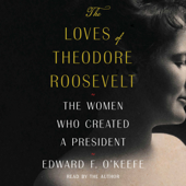 The Loves of Theodore Roosevelt (Unabridged) - Edward F. O'Keefe Cover Art