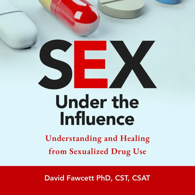 Sex Under the Influence: Understanding and Healing from Sexualized Drug Use (Unabridged)