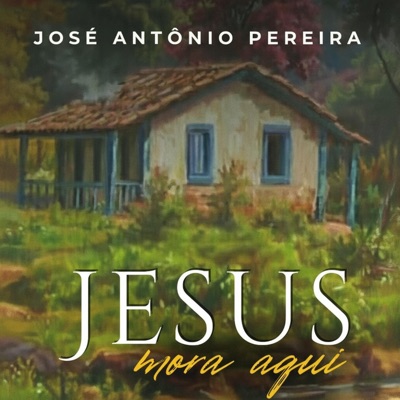 Jesus mora aqui (feat. José Antônio Pereira) - Single