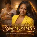 Today We Celebrate You Momma