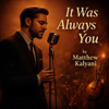 It was always you - Matthew Kalyani new Single