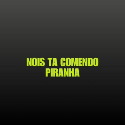 NOIS TA COMENDO PIRANHA (feat. Dj Kevin Maiia o canalha & Vulgo Braian) - Single