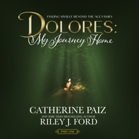 DOLORES: My Journey Home: (Finding Myself Beyond The ACE Family)--PART ONE - CATHERINE PAIZ &amp; Riley J. Ford Cover Art