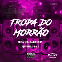 TROPA DO MORRÃO - Single - MC CAFUNGA CAREQUINHA & DJ LUKINHAS DA Z.S