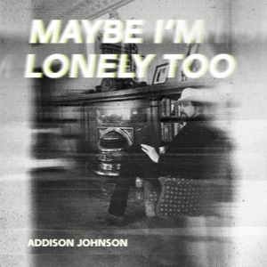Maybe I'm Lonely Too - Single