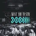 Want You To Stay
