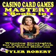 Casino Card Games Mastery: 3 Books in 1: Winning Strategies for Poker Black Jack and Texas Hold’em (Unabridged) - tyler robert