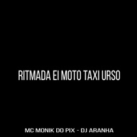 Ritmada Ei Moto Taxi Urso - Single - DJ Aranha & MC MONIK DO PIX