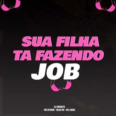 Sua Filha Ta Fazendo Job (feat. MC Luiggi) - Single