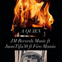 A QUIEN (feat. JuanTifa30 & Firo Manía) - Single - JM Records Music