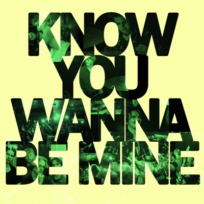 Know You Wanna Be Mine