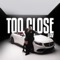 Too Close - GAV lyrics