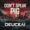 DeuceAI - Don't Speak Pig (feat. Deuce) artwork
