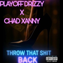 Throw That Shit Back (feat. Chad Xanny) PLAYOFF DRIZZY