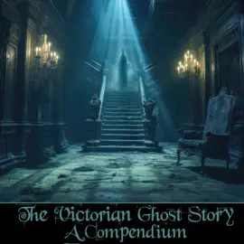 The Victorian Ghost Story - A Compendium: 18 hours of stories from one of literatures greatest eras