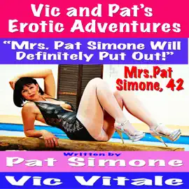 Vic and Pat’s   Erotic Adventures  “Mrs. Pat Simone Will  Definitely Put Out!”