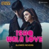 Ishq Wala Love (Slowed Reverb)