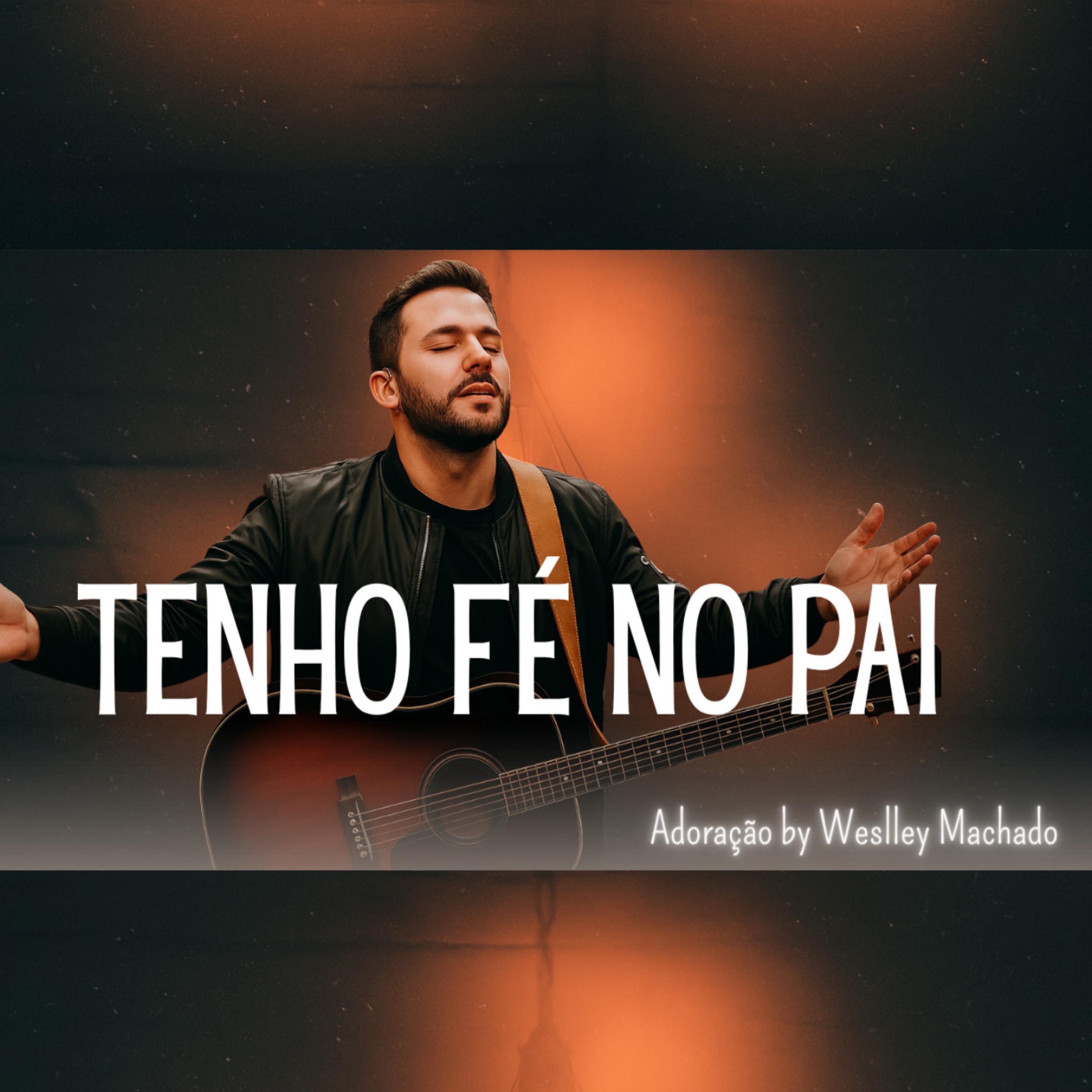Tenho Fé No Pai - Adoração by Weslley Machado - Single